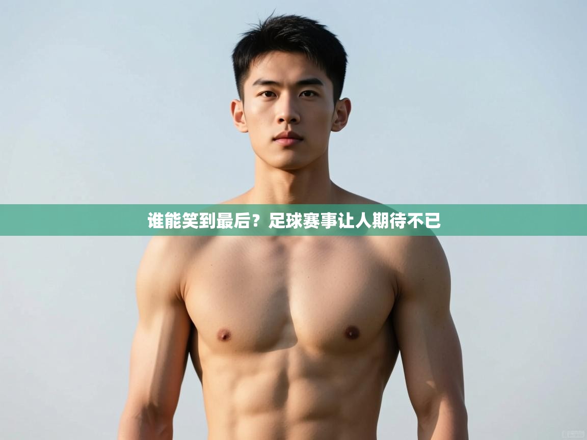 开云直播-谁能笑到最后?足球赛事让人期待不已  第2张