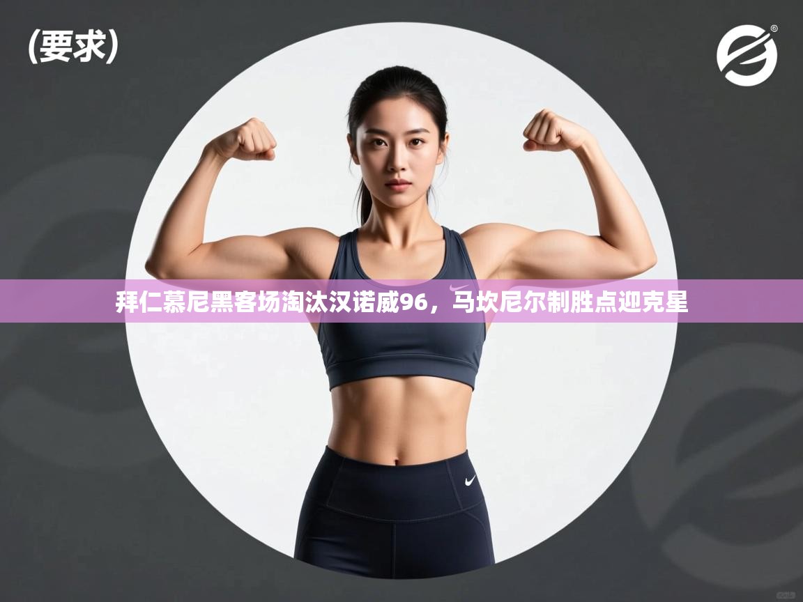 开云体育工单提交入口-拜仁慕尼黑客场淘汰汉诺威96,马坎尼尔制胜点迎克星  第2张
