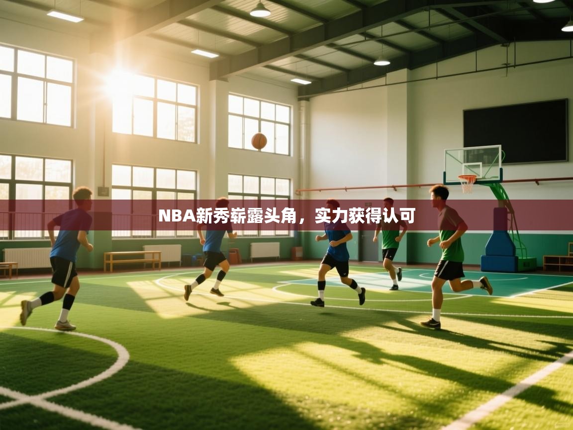 开云注册-NBA新秀崭露头角,实力获得认可