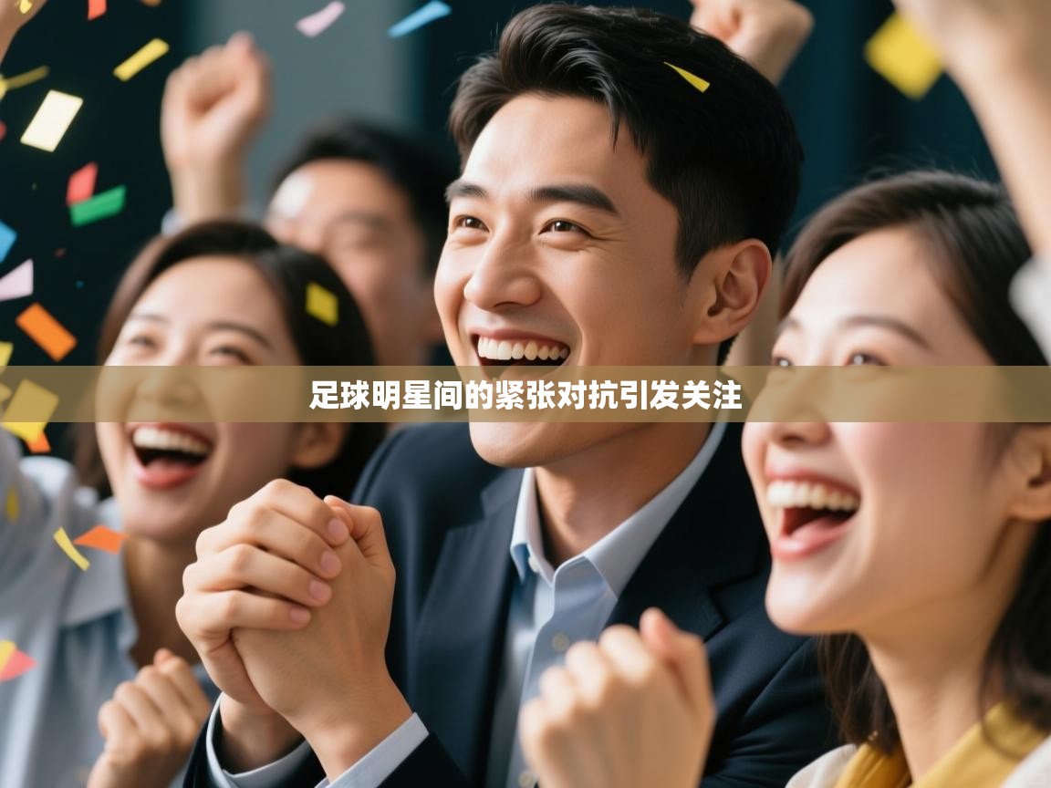 开云手机版-足球明星间的紧张对抗引发关注  第1张