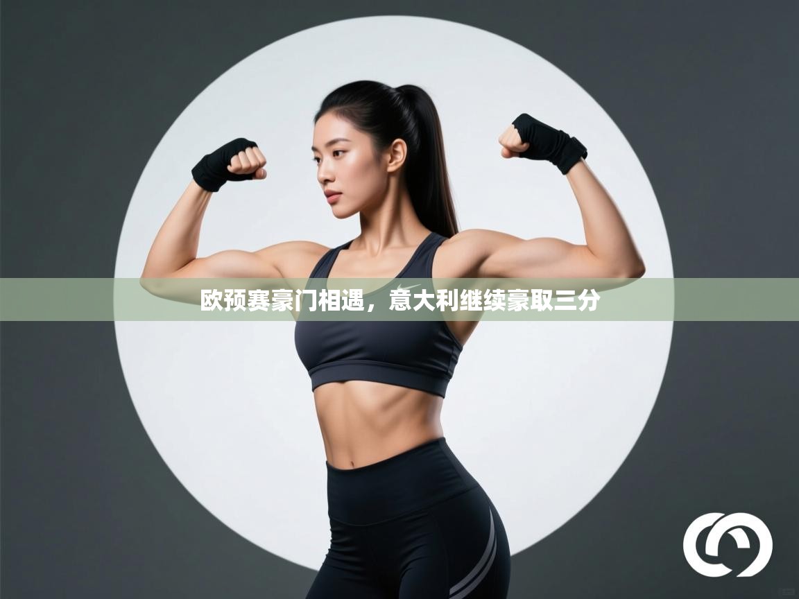 云开体育官方app下载-欧预赛豪门相遇,意大利继续豪取三分 第1张