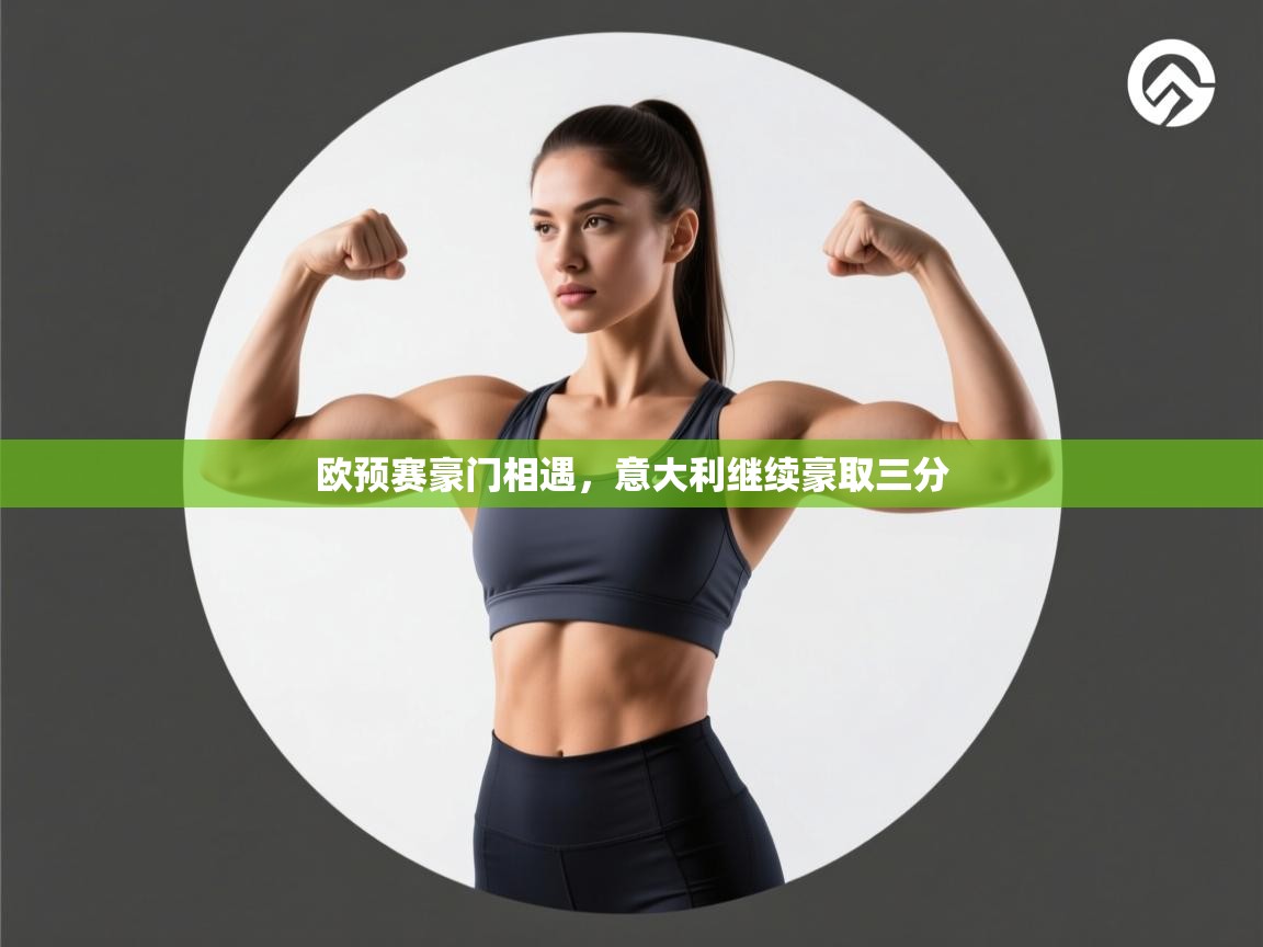 云开体育官方app下载-欧预赛豪门相遇,意大利继续豪取三分 第2张