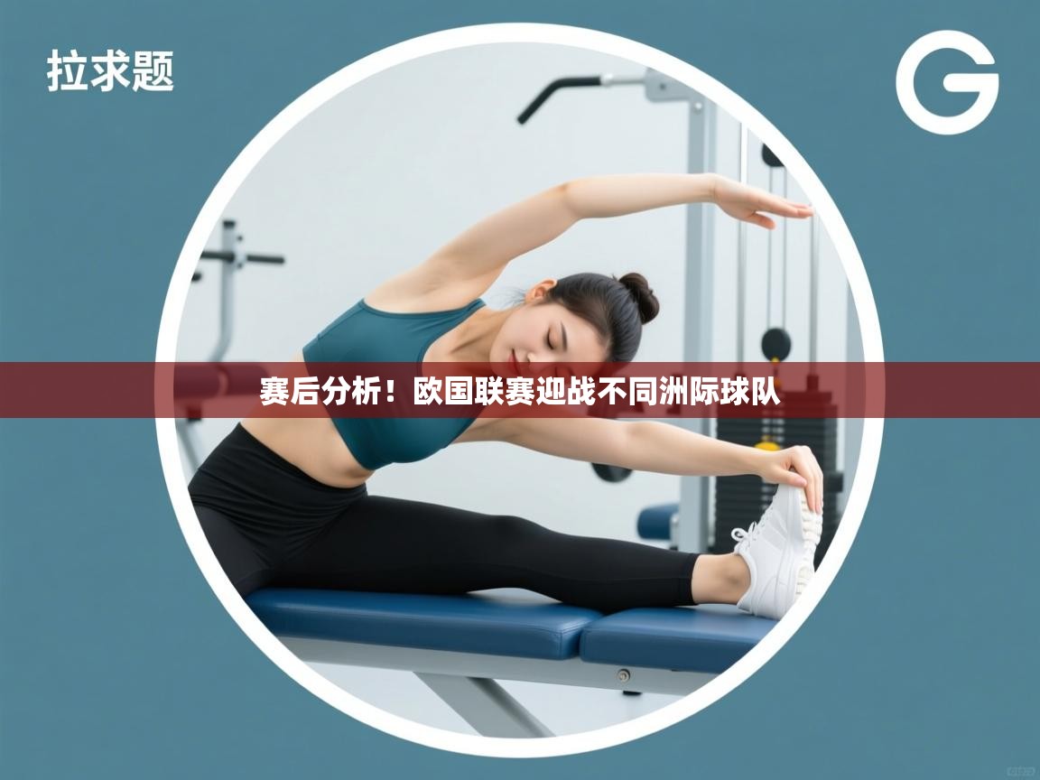 开云体育旧版下载地址-赛后分析!欧国联赛迎战不同洲际球队 第2张