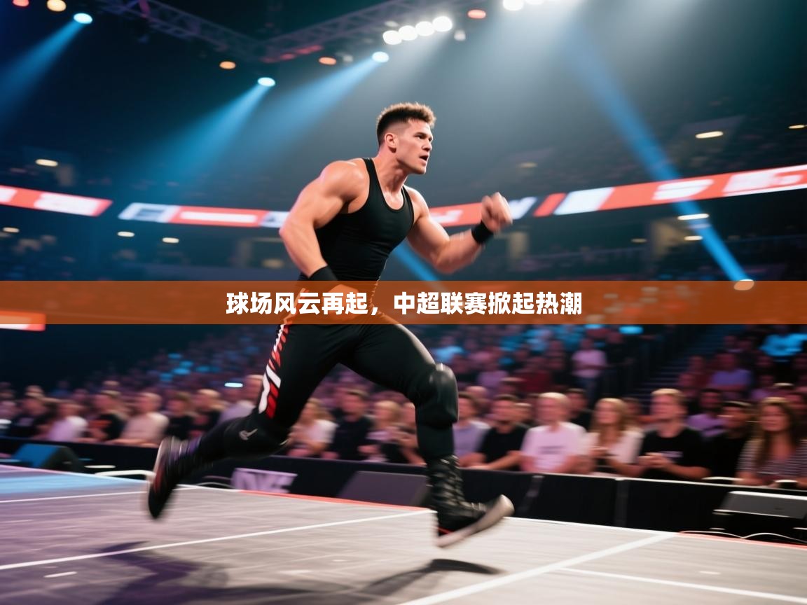 kaiyun开运·体育官方网站-球场风云再起,中超联赛掀起热潮 第2张