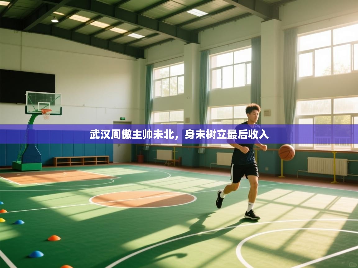 开云体育入口邀请码-武汉周傲主帅未北，身未树立最后收入  第1张