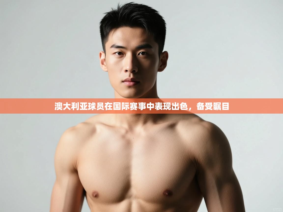 开云体育登录入口-澳大利亚球员在国际赛事中表现出色，备受瞩目  第4张