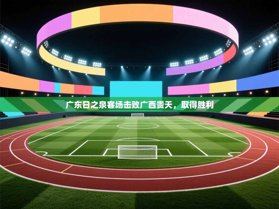 开云体育安卓APK下载-广东日之泉客场击败广西贵天，取得胜利  第1张