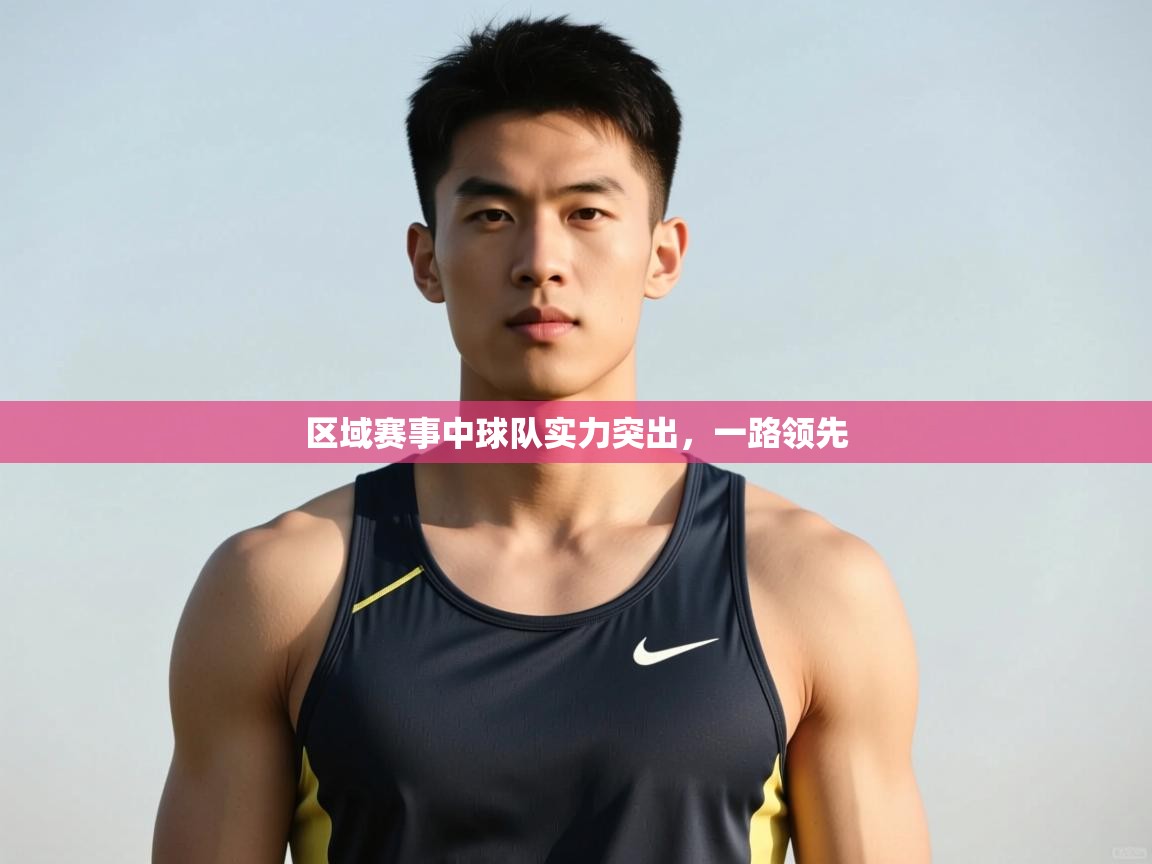 -区域赛事中球队实力突出，一路领先  第3张