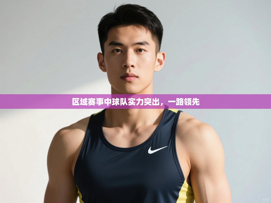 -区域赛事中球队实力突出，一路领先  第4张