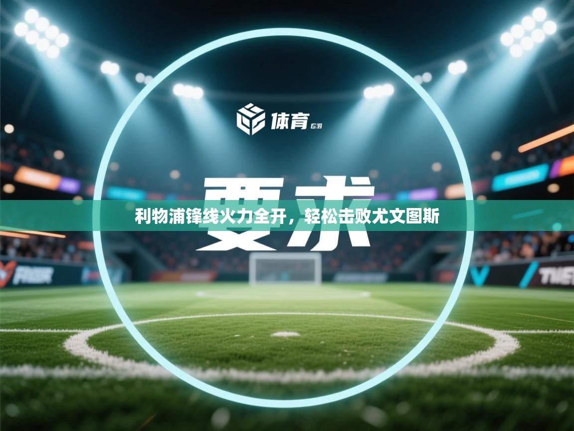 开云体育app下载链接-利物浦锋线火力全开，轻松击败尤文图斯  第4张