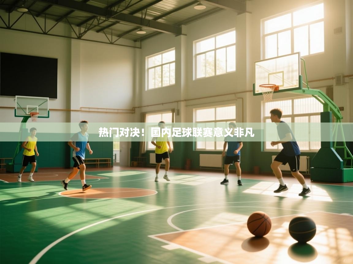 开云体育无法登录解决方案-热门对决！国内足球联赛意义非凡  第3张