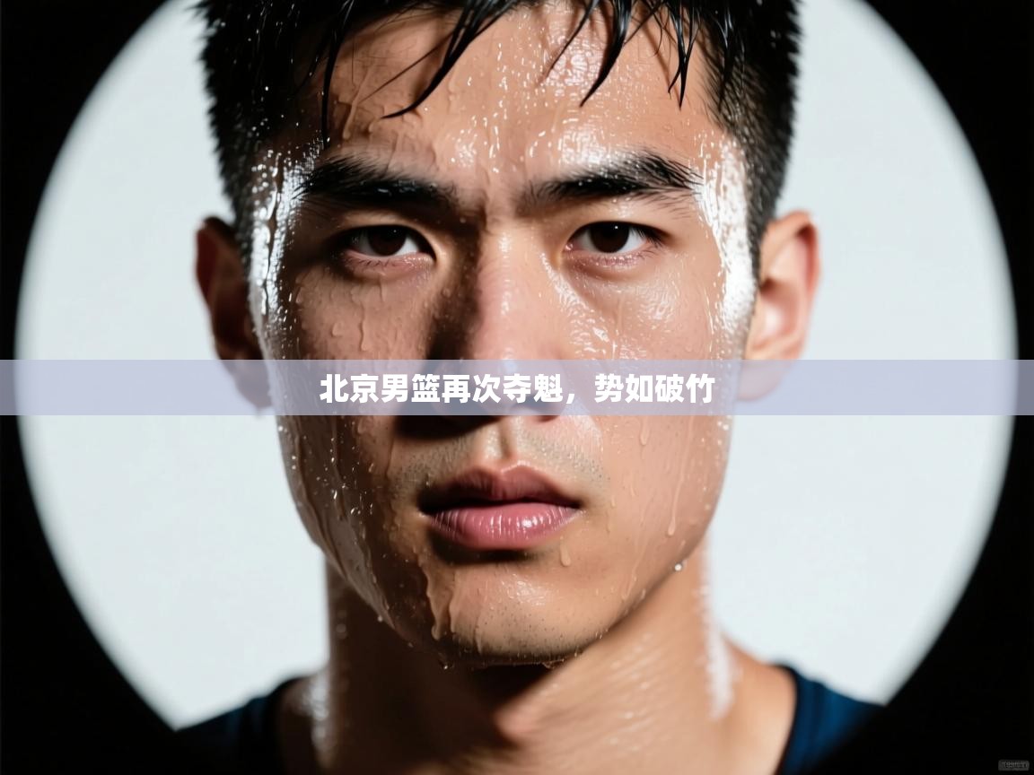 开云体育夜间模式开启-北京男篮再次夺魁，势如破竹  第1张