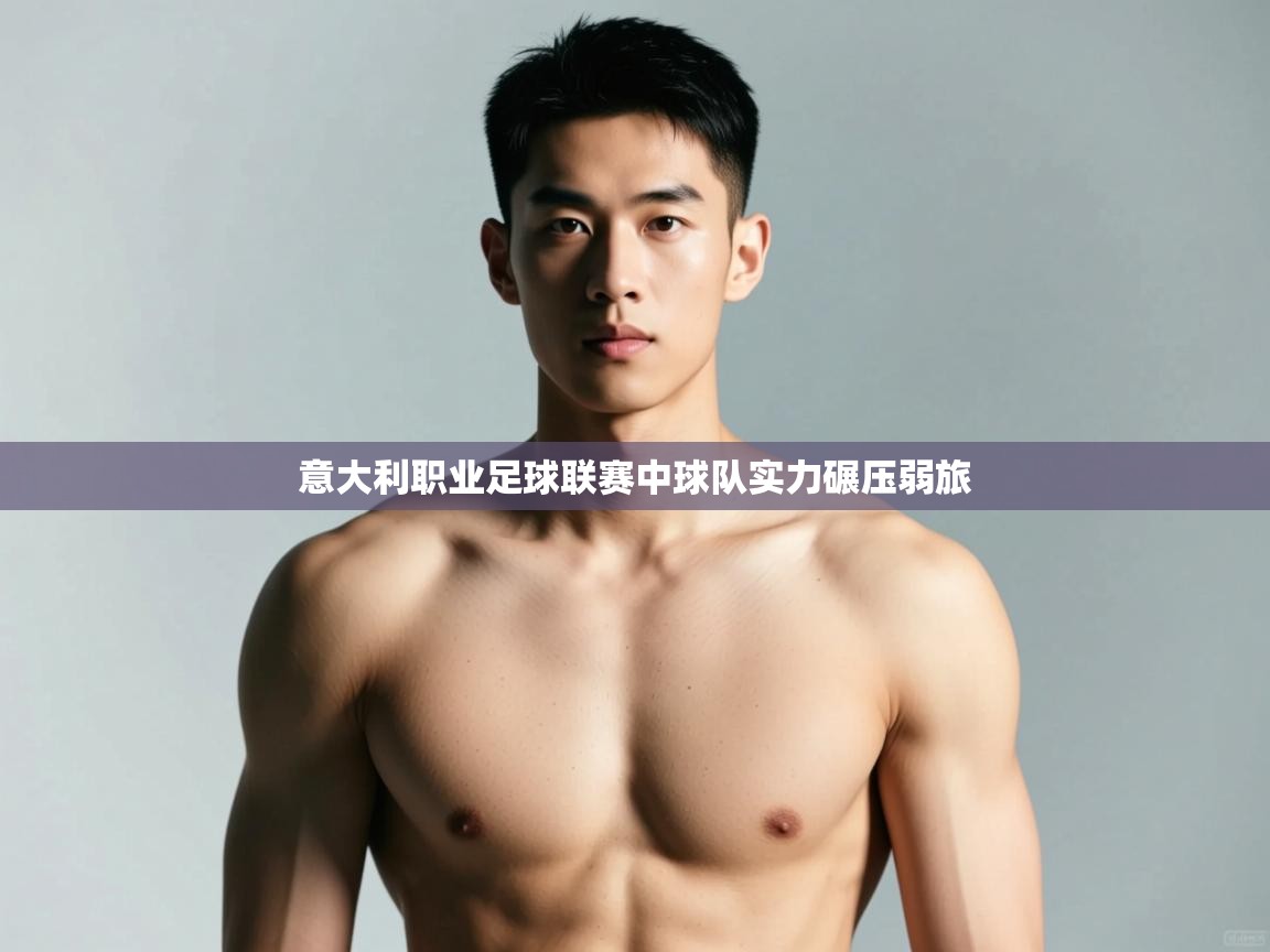 开云·体育app中国官方网站-意大利职业足球联赛中球队实力碾压弱旅  第2张