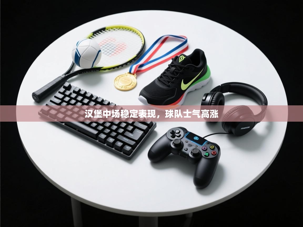 云开体育app登录入口-汉堡中场稳定表现,球队士气高涨