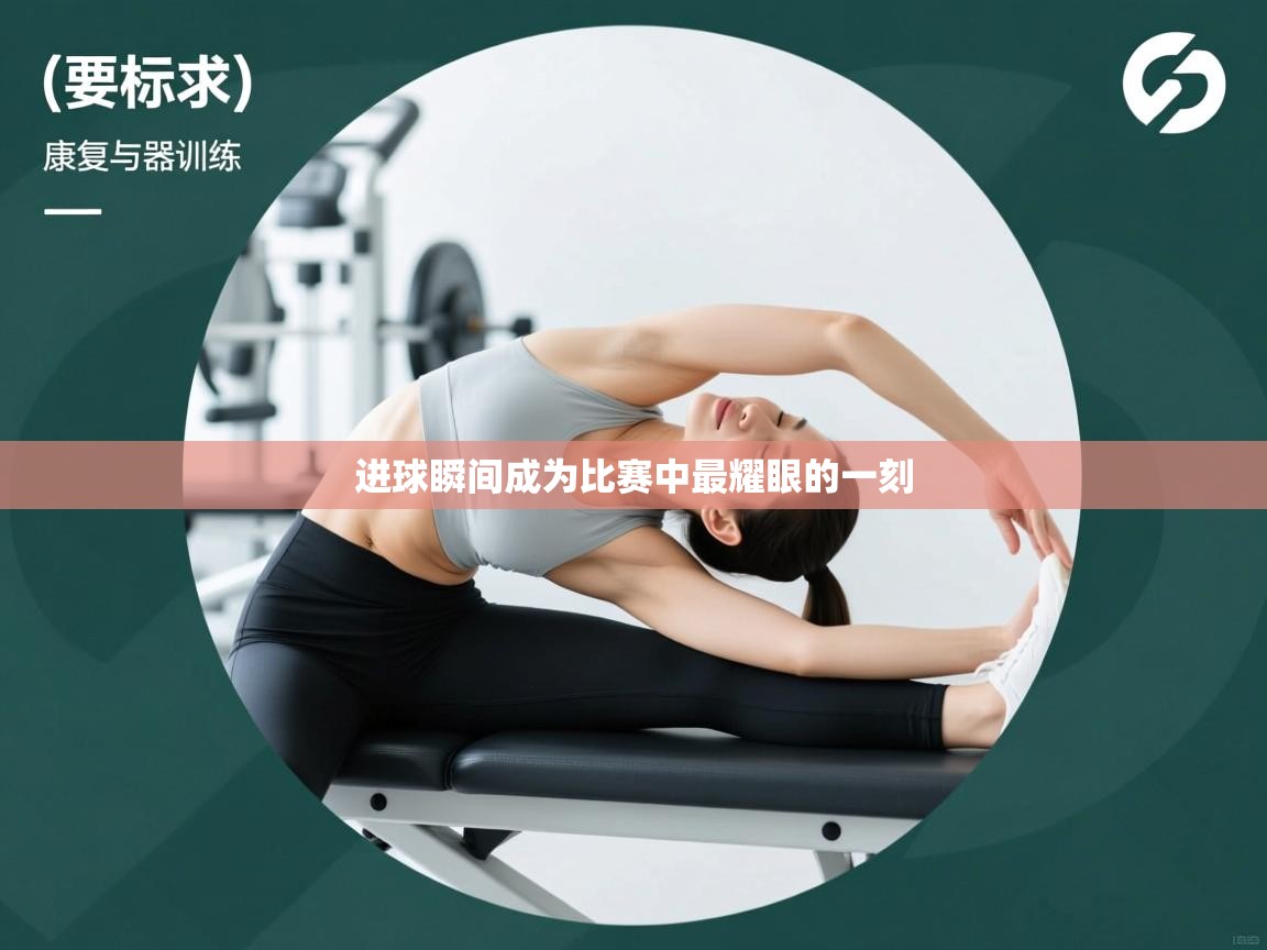 kaiyun体育入口-进球瞬间成为比赛中最耀眼的一刻  第3张